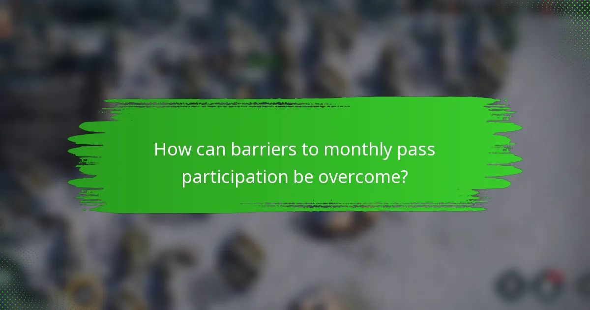 How can barriers to monthly pass participation be overcome?