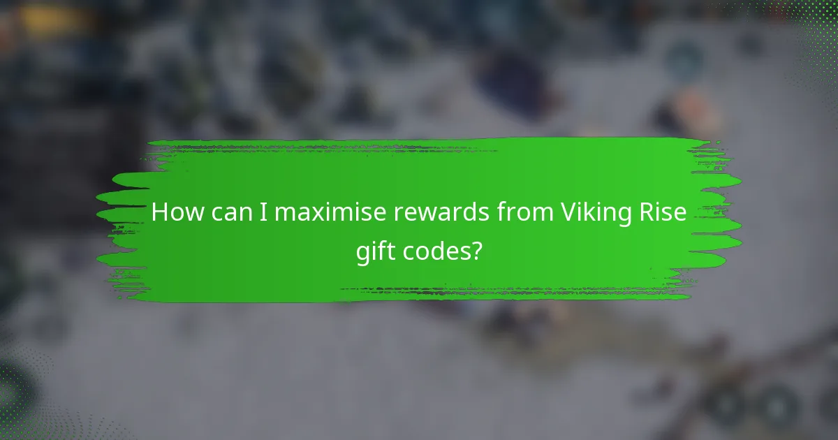 How can I maximise rewards from Viking Rise gift codes?