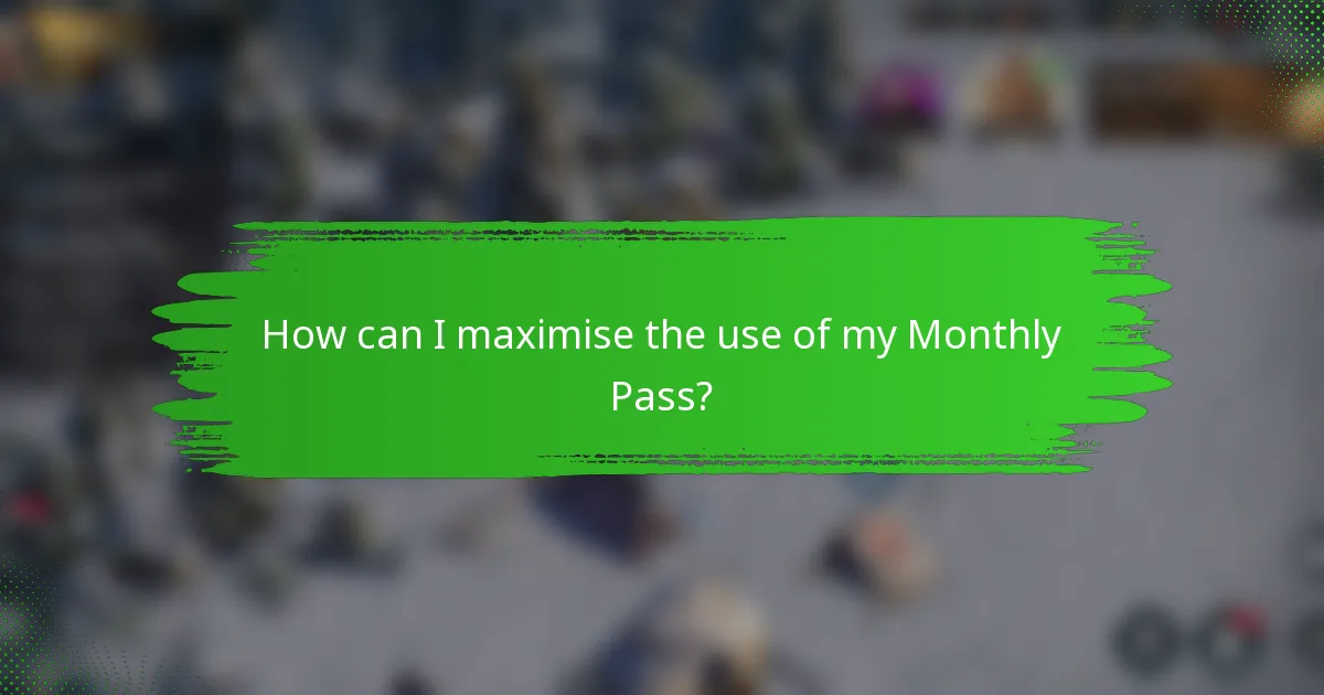 How can I maximise the use of my Monthly Pass?