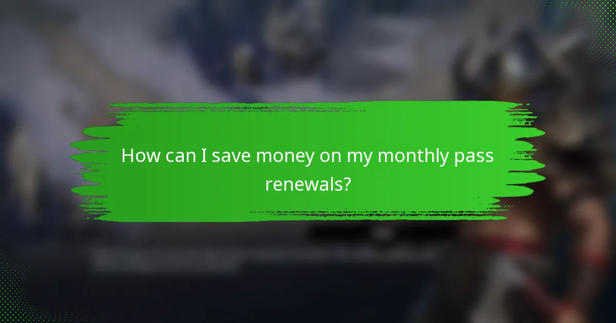 How can I save money on my monthly pass renewals?