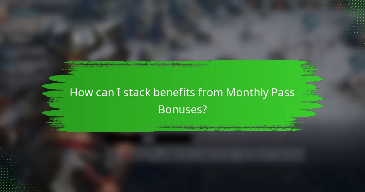 How can I stack benefits from Monthly Pass Bonuses?