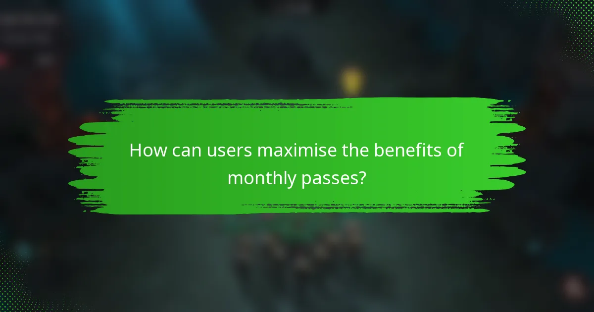 How can users maximise the benefits of monthly passes?