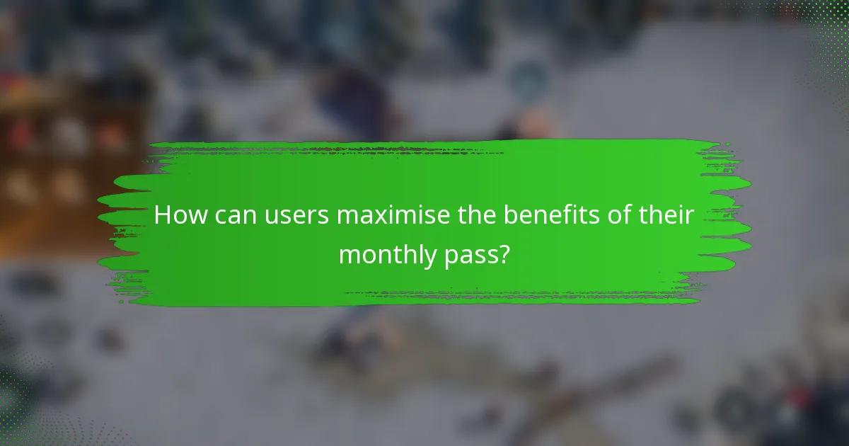 How can users maximise the benefits of their monthly pass?