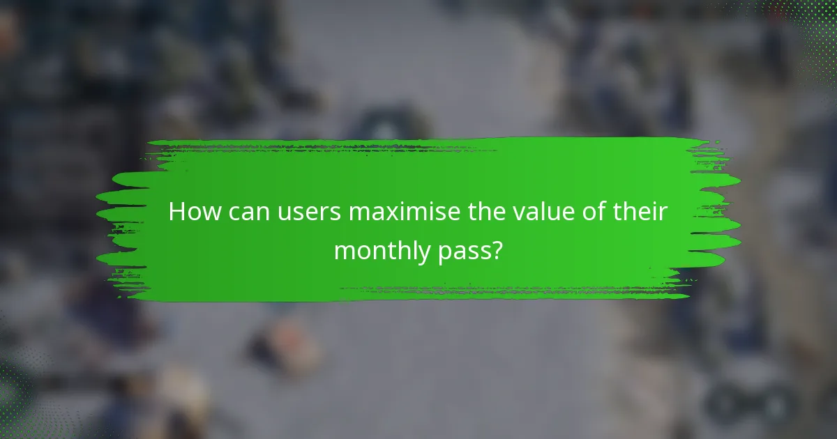How can users maximise the value of their monthly pass?