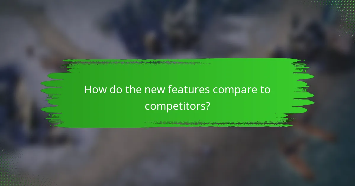 How do the new features compare to competitors?