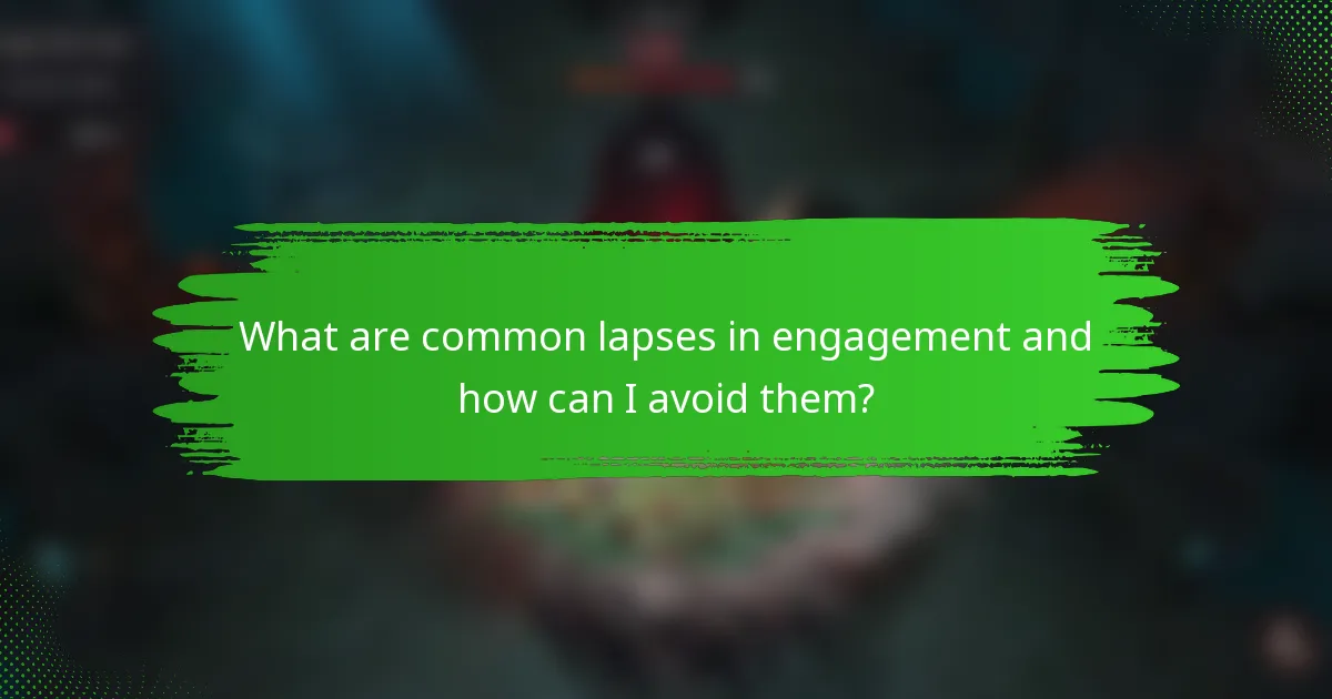 What are common lapses in engagement and how can I avoid them?