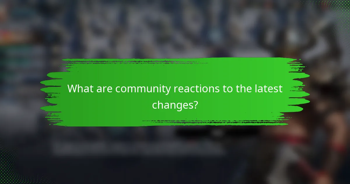 What are community reactions to the latest changes?