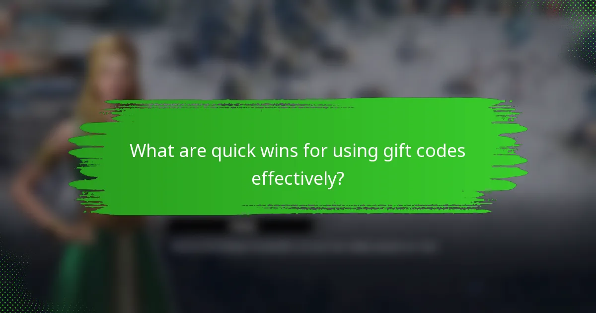 What are quick wins for using gift codes effectively?