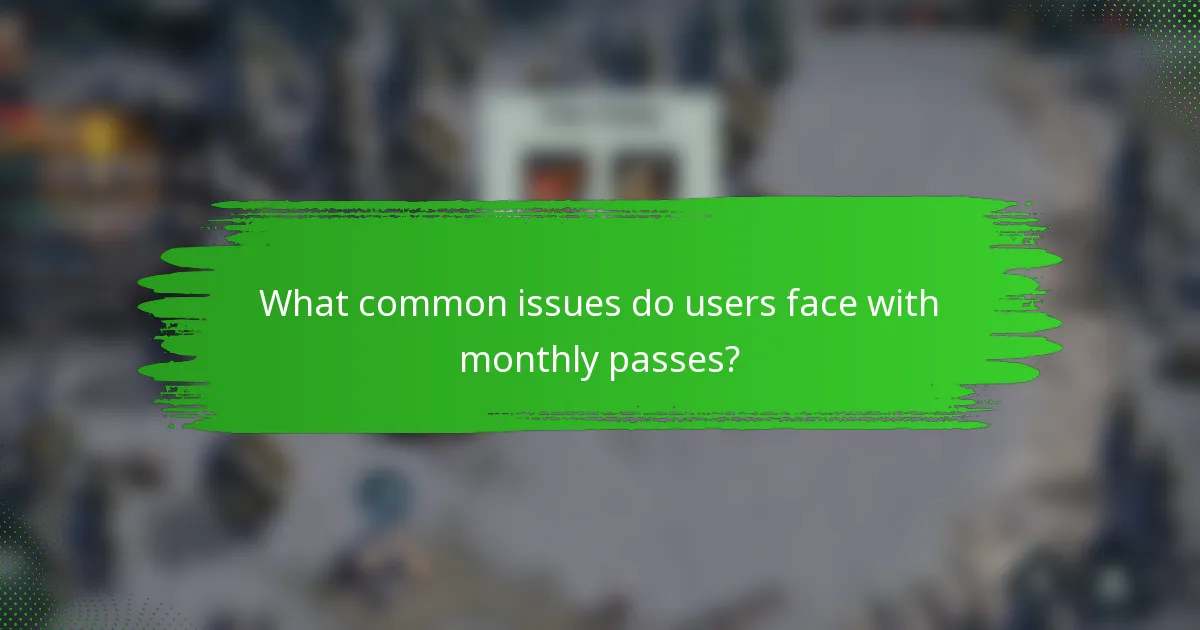 What common issues do users face with monthly passes?
