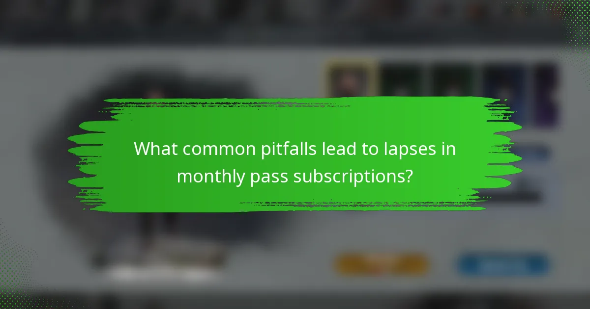 What common pitfalls lead to lapses in monthly pass subscriptions?