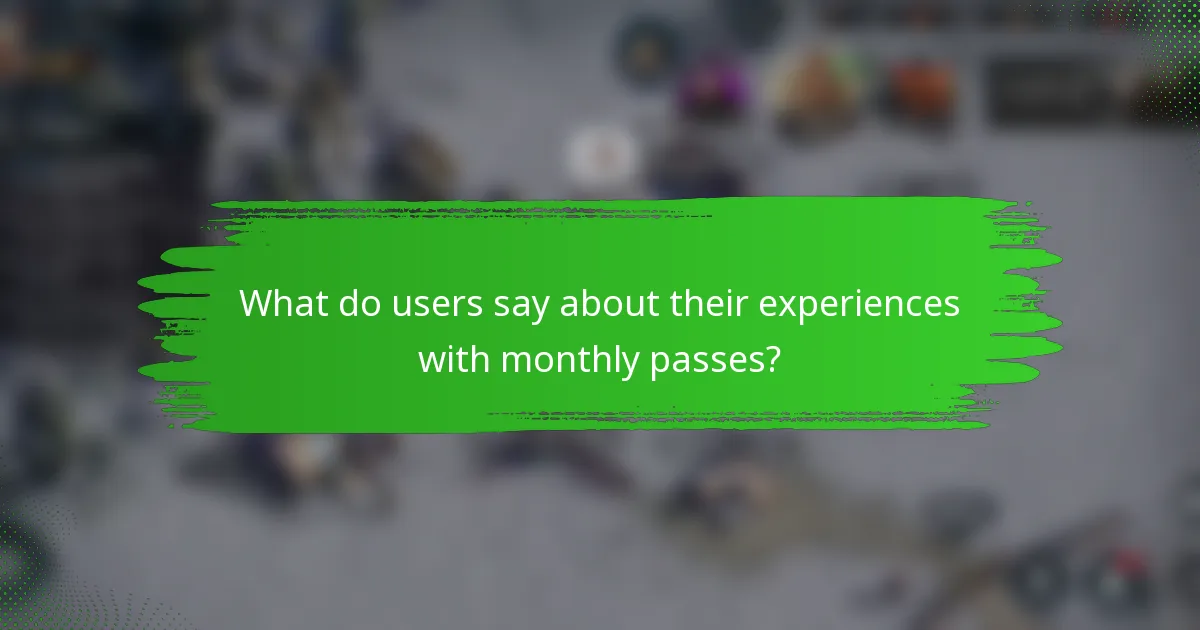 What do users say about their experiences with monthly passes?