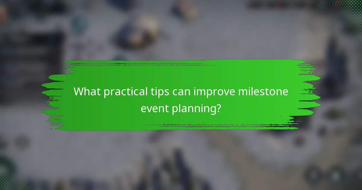 What practical tips can improve milestone event planning?