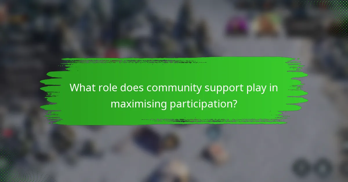 What role does community support play in maximising participation?