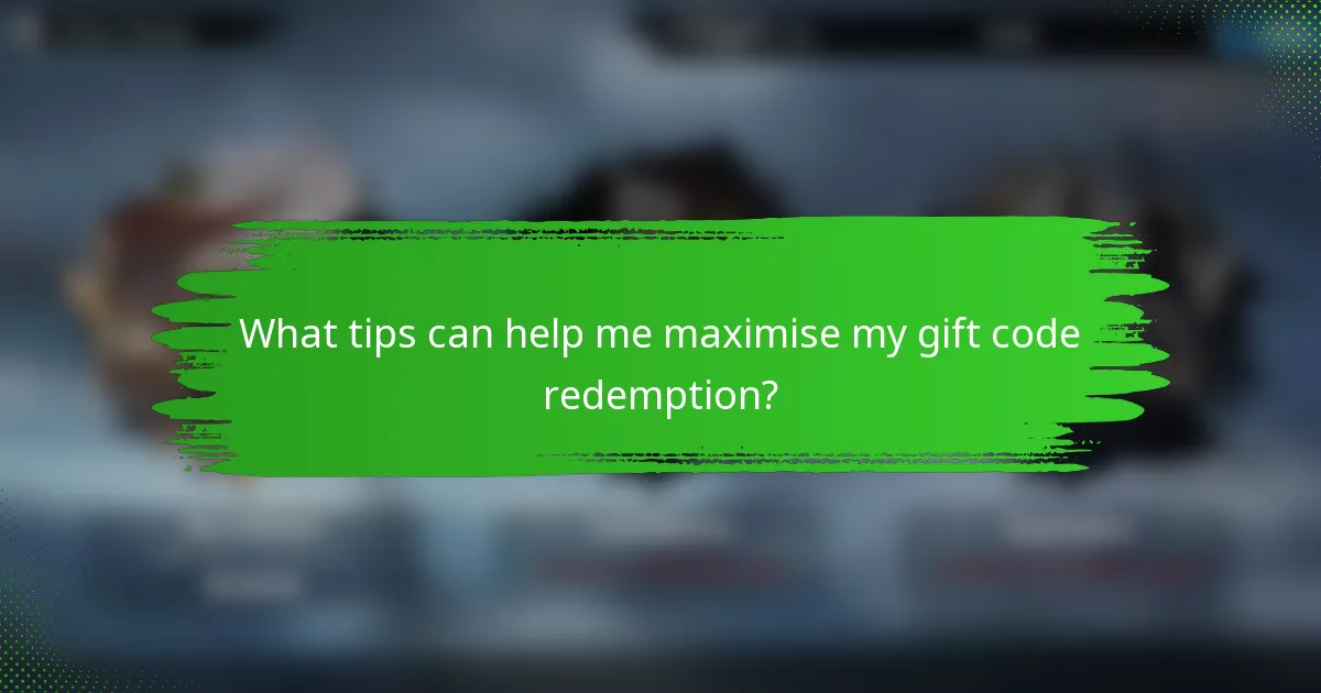 What tips can help me maximise my gift code redemption?