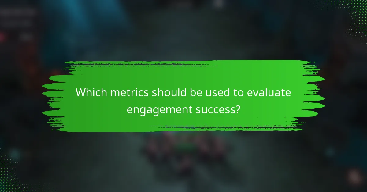 Which metrics should be used to evaluate engagement success?
